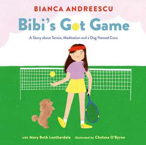 Bibi's Got Game: A Story about Tennis, Meditation and a Dog Named Coco de Bianca Andreescu