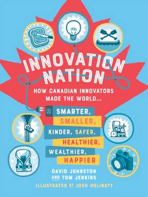 Innovation Nation: How Canadian Innovators Made the World Smarter, Smaller, Kinder, Safer, Healthier, Wealthier, Happier de Tom Jenkins