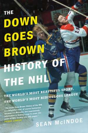 The Down Goes Brown History of the NHL: The World's Most Beautiful Sport, the World's Most Ridiculou de Sean Mcindoe