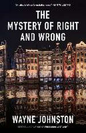 The Mystery of Right and Wrong de Wayne Johnston