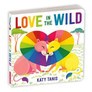 Love in the Wild Board Book de Katy Tanis