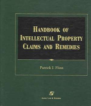 Handbook of Intellectual Property Claims and Remedies de Patrick J. Flinn