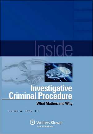 Inside Investigative Criminal Procedure: What Matters & Why de Cook