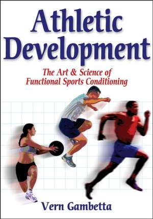 Athletic Development – The Art & Science of Functional Sports Conditioning de Vern Gambetta