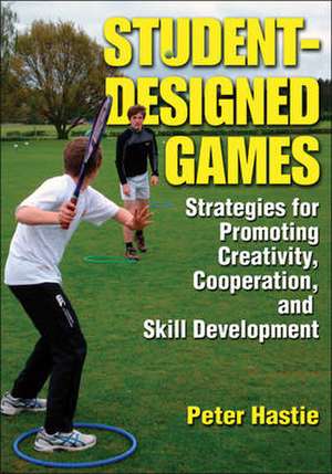 Student–Designed Games – Strategies for Promoting Creativity, Cooperation, and Skill Development de Peter Hastie