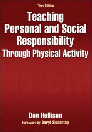 Teaching Personal and Social Responsibility Through Physical Activity de Don Hellison