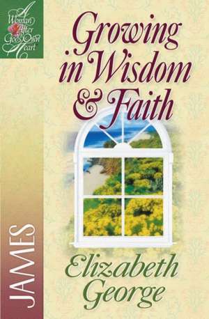 Growing in Wisdom and Faith: James de Elizabeth George