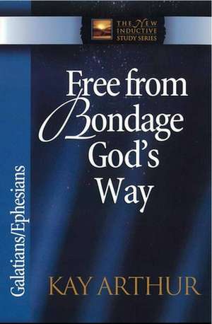 Free from Bondage God's Way: Galatians/Ephesians de Kay Arthur