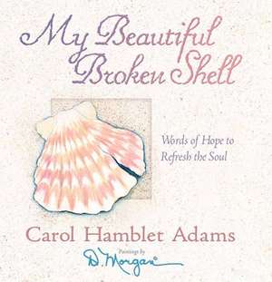 My Beautiful Broken Shell: Words of Hope to Refresh the Soul de Carol Hamblet Adams