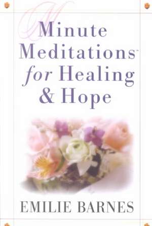 Minute Meditations for Healing & Hope de Emilie Barnes