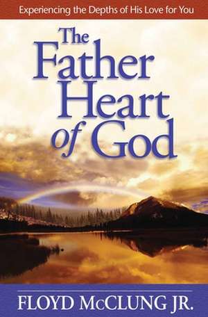 The Father Heart of God: Experiencing the Depths of His Love for You de Jr. McClung, Floyd