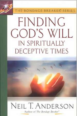 Finding God's Will in Spiritually Deceptive Times de Neil T. Anderson