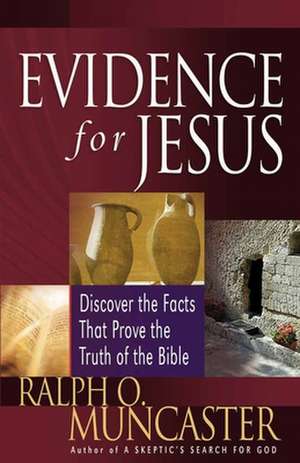 Evidence for Jesus: Discover the Facts That Prove the Truth of the Bible de Ralph O. Muncaster