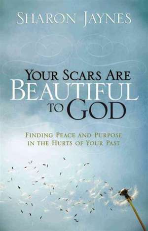 Your Scars Are Beautiful to God: Finding Peace and Purpose in the Hurts of Your Past de Sharon Jaynes