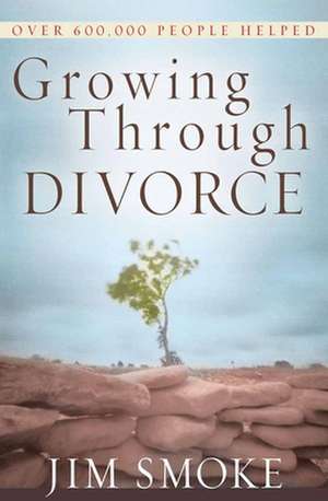 Growing Through Divorce de Jim Smoke