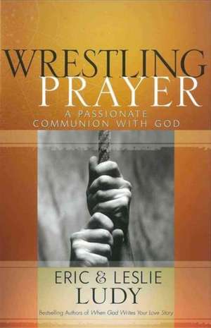 Wrestling Prayer de Eric Ludy