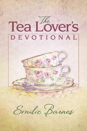 The Tea Lover's Devotional de Emilie Barnes