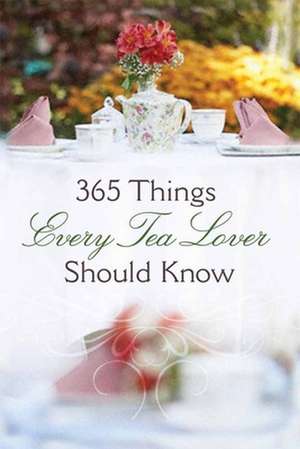 365 Things Every Tea Lover Should Know de Harvest House Publishers