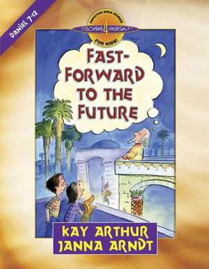 Fast-Forward to the Future: Daniel 7-12 de Kay Arthur