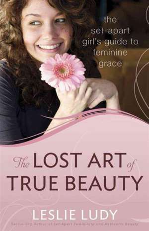 The Lost Art of True Beauty de Leslie Ludy