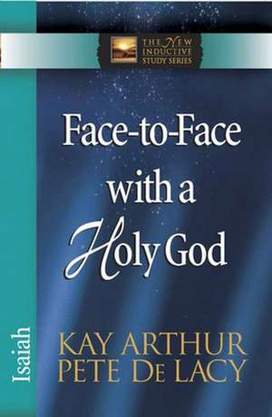 Face-To-Face with a Holy God: Isaiah de Kay Arthur