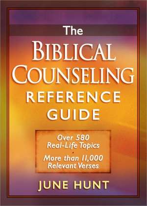 The Biblical Counseling Reference Guide: Over 580 Real-Life Topics * More Than 11,000 Relevant Verses de June Hunt