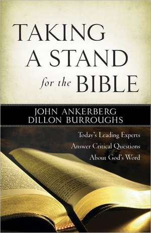 Taking a Stand for the Bible: Today's Leading Experts Answer Critical Questions About God's Word de John Ankerberg