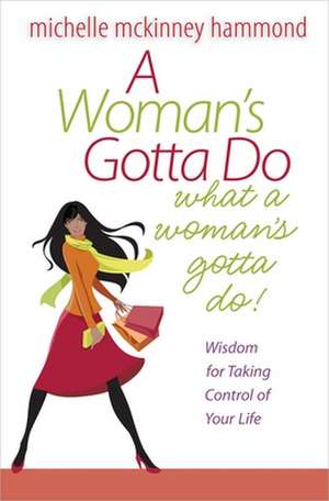 A Woman's Gotta Do What a Woman's Gotta Do: Wisdom for Taking Control of Your Life de Michelle McKinney Hammond