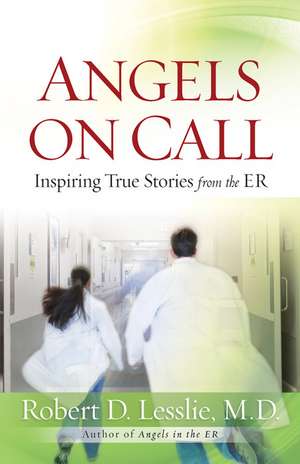 Angels on Call: Inspiring True Stories from the ER de Robert D. Lesslie