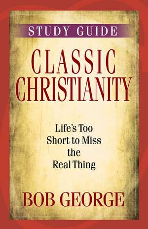 Classic Christianity Study Guide de Bob George