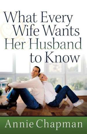 What Every Wife Wants Her Husband to Know de Annie Chapman