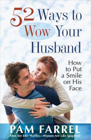 52 Ways to Wow Your Husband de Pam Farrel