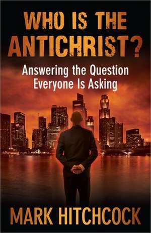 Who Is the Antichrist?: Answering the Question Everyone Is Asking de Mark Hitchcock