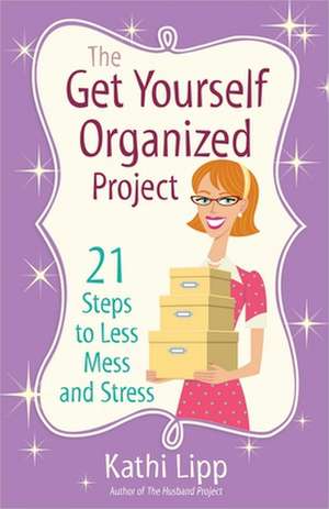 The Get Yourself Organized Project: 21 Steps to Less Mess and Stress de Kathi Lipp