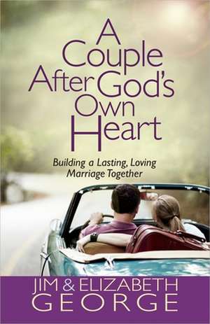 A Couple After God's Own Heart: Building a Lasting, Loving Marriage Together de Jim George