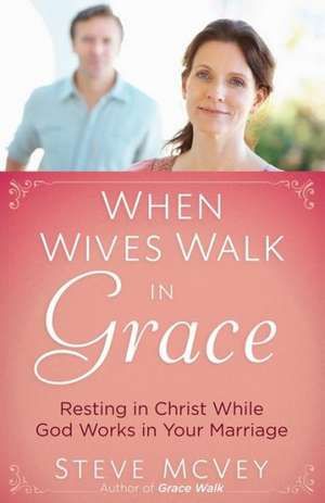 When Wives Walk in Grace de Steve McVey