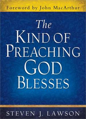 The Kind of Preaching God Blesses de Steven J. Lawson