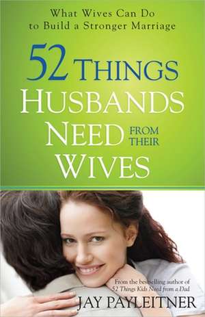 52 Things Husbands Need from Their Wives de Jay Payleitner