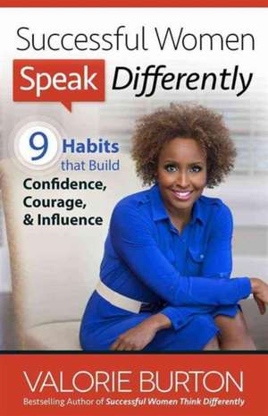 Successful Women Speak Differently: 9 Habits That Build Confidence, Courage, and Influence de Valorie Burton