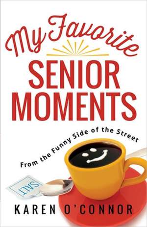 My Favorite Senior Moments: From the Funny Side of the Street de Karen O'Connor