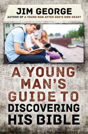 A Young Man's Guide to Discovering His Bible de Jim George