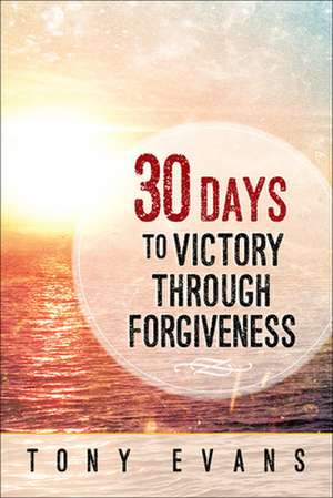 30 Days to Victory Through Forgiveness de Tony Evans