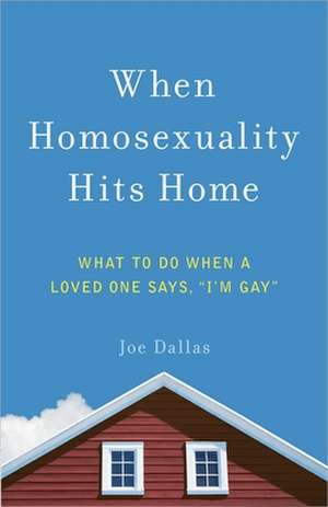 When Homosexuality Hits Home: What to Do When a Loved One Says, "I'm Gay" de Joe Dallas