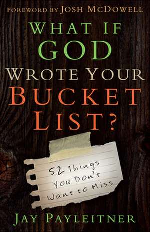 What If God Wrote Your Bucket List?: 52 Things You Don't Want to Miss de Jay Payleitner