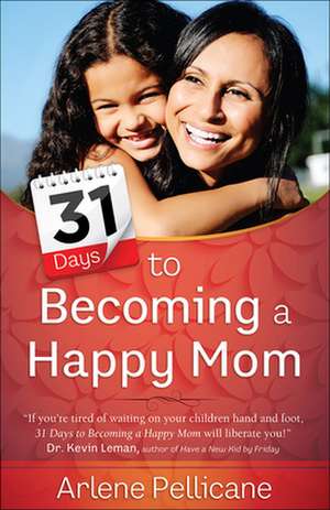 31 Days to Becoming a Happy Mom de Arlene Pellicane