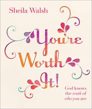 You're Worth It!: God Knows the Truth of Who You Are de Sheila Walsh