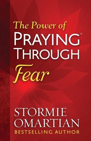 The Power of Praying Through Fear de Stormie Omartian