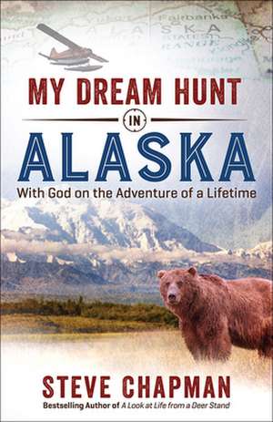 My Dream Hunt in Alaska de Steve Chapman