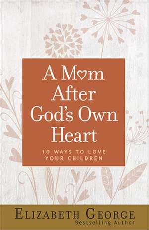 A Mom After God's Own Heart de Elizabeth George