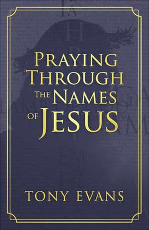 Praying Through the Names of Jesus de Tony Evans